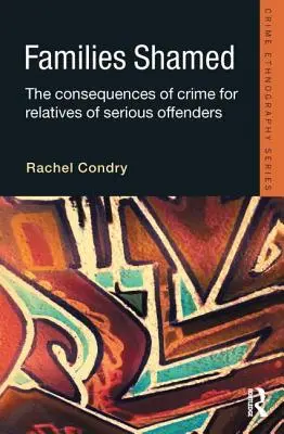 Familias avergonzadas: Las consecuencias de la delincuencia para los familiares de los delincuentes graves - Families Shamed: The Consequences of Crime for Relatives of Serious Offenders