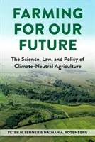 Farming for Our Future - The Science, Law, and Policy of Climate-Neutral Agriculture (Agricultura para nuestro futuro: ciencia, derecho y política de la agricultura climáticamente neutra) - Farming for Our Future - The Science, Law, and Policy of Climate-Neutral Agriculture