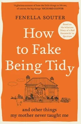 Cómo fingir ser ordenado: Y otras cosas que mi madre nunca me enseñó - How to Fake Being Tidy: And Other Things My Mother Never Taught Me