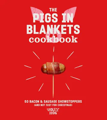 The Pigs in Blankets Cookbook: 50 recetas alegres (y no sólo para Navidad) - The Pigs in Blankets Cookbook: 50 Jolly Recipes (and Not Just for Christmas)