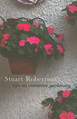 Consejos de Stuart Robertson sobre jardinería en contenedores - Stuart Robertson's Tips on Container Gardening