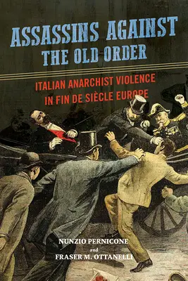 Asesinos contra el viejo orden: La violencia anarquista italiana en la Europa de fin de siglo - Assassins Against the Old Order: Italian Anarchist Violence in Fin de Siecle Europe