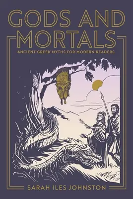 Dioses y mortales: Antiguos mitos griegos para lectores modernos - Gods and Mortals: Ancient Greek Myths for Modern Readers