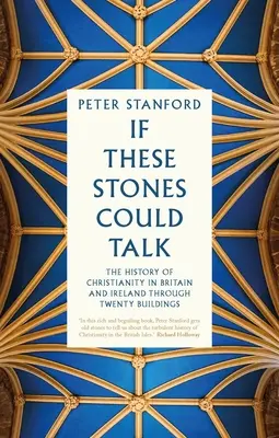 Si estas piedras hablaran: La historia del cristianismo en Gran Bretaña e Irlanda a través de veinte edificios - If These Stones Could Talk: The History of Christianity in Britain and Ireland Through Twenty Buildings