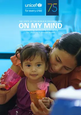 Estado Mundial de la Infancia 2021: On My Mind Promover, proteger y cuidar la salud mental de los niños - The State of the World's Children 2021: On My Mind Promoting, Protecting and Caring for Children's Mental Health