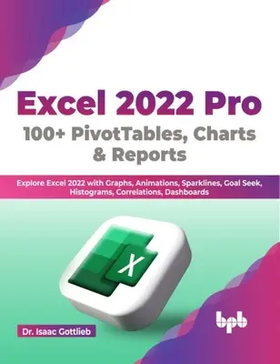 Excel 2022 Pro 100 + PivotTables, Charts & Reports - Explore Excel 2022 con Gráficos, Animaciones, Sparklines, Goal Seek, Histogramas, Correlaciones, Das - Excel 2022 Pro 100 + PivotTables, Charts & Reports - Explore Excel 2022 with Graphs, Animations, Sparklines, Goal Seek, Histograms, Correlations, Das