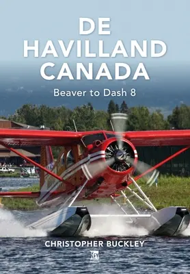 de Havilland Canada: De Beaver a Dash 8 - de Havilland Canada: Beaver to Dash 8