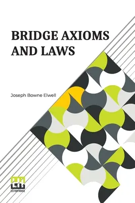 Bridge Axioms And Laws: With The Change The Suit Call Revised And Explained Por J. B. Elwell - Bridge Axioms And Laws: With The Change The Suit Call Revised And Explained By J. B. Elwell