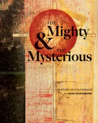 El poderoso y el misterioso: estudio de Colosenses - The Mighty & the Mysterious: A Study of Colossians