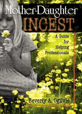 Incesto materno-filial: Guía para profesionales de la ayuda - Mother-Daughter Incest: A Guide for Helping Professionals