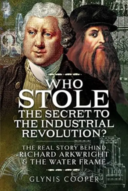 ¿Quién robó el secreto de la Revolución Industrial? La verdadera historia de Richard Arkwright y el Water Frame - Who Stole the Secret to the Industrial Revolution?: The Real Story Behind Richard Arkwright and the Water Frame