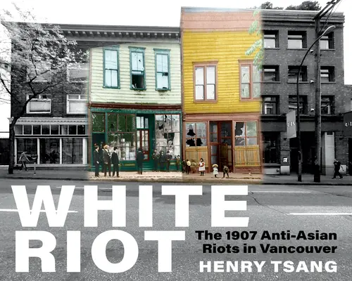 White Riot: Los disturbios antiasiáticos de 1907 en Vancouver - White Riot: The 1907 Anti-Asian Riots in Vancouver