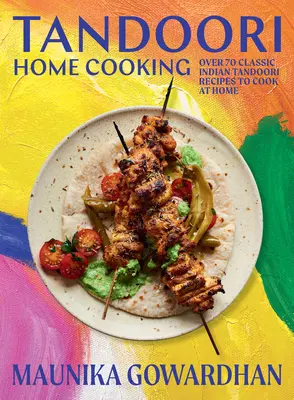 Cocina casera tandoori: Más de 70 Recetas Clásicas Indias Tandoori para Cocinar en Casa - Tandoori Home Cooking: Over 70 Classic Indian Tandoori Recipes to Cook at Home