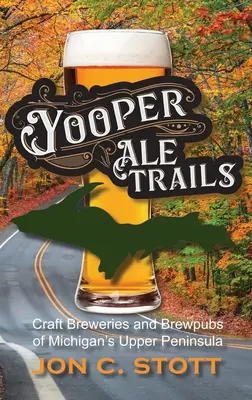 Yooper Ale Trails: Cervecerías artesanales y Brewpubs de la Alta Península de Michigan - Yooper Ale Trails: Craft Breweries and Brewpubs of Michigan's Upper Peninsula