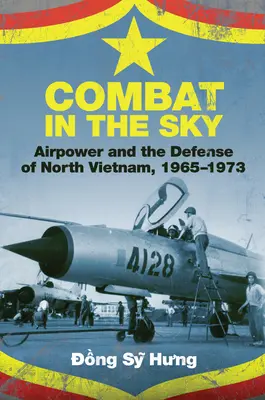 Combate en el cielo: El poder aéreo y la defensa de Vietnam del Norte, 1965-1973 - Combat in the Sky: Airpower and the Defense of North Vietnam, 1965-1973