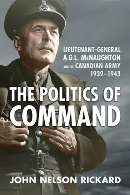 Política de mando: El teniente general A.G.L. McNaughton y el ejército canadiense, 1939-1943 - Politics of Command: Lieutenant-General A.G.L. McNaughton and the Canadian Army, 1939-1943