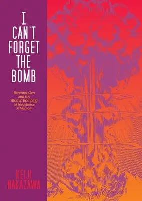 No puedo olvidar la bomba: El Gen Descalzo y el bombardeo atómico de Hiroshima: Unas memorias - I Can't Forget the Bomb: Barefoot Gen and the Atomic Bombing of Hiroshima: A Memoir