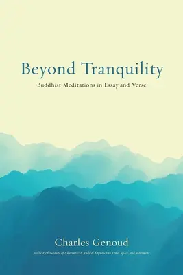 Más allá de la tranquilidad: Meditaciones budistas en ensayo y verso - Beyond Tranquility: Buddhist Meditations in Essay and Verse