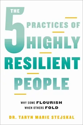 Las 5 prácticas de las personas altamente resilientes: Por qué unos prosperan y otros se hunden - The 5 Practices of Highly Resilient People: Why Some Flourish When Others Fold