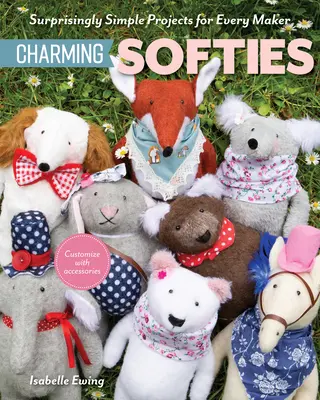 Softies instantáneos: Proyectos sorprendentemente sencillos con 3 patrones - Instant Softies: Surprisingly Simple Projects with 3 Pattern Pieces