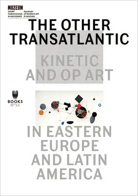 El otro transatlántico: Arte cinético y Op Art en Europa del Este y América Latina - The Other Transatlantic: Kinetic and Op Art in Eastern Europe and Latin America