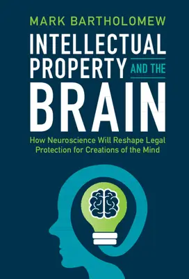 La propiedad intelectual y el cerebro: cómo la neurociencia reconfigurará la protección jurídica de las creaciones de la mente - Intellectual Property and the Brain: How Neuroscience Will Reshape Legal Protection for Creations of the Mind