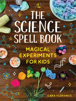 El libro de los hechizos científicos: Experimentos mágicos para niños - The Science Spell Book: Magical Experiments for Kids