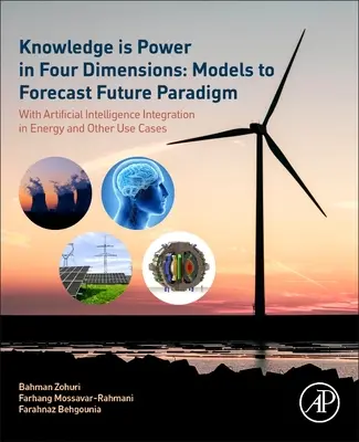 El conocimiento es poder en cuatro dimensiones: Modelos de Previsión del Paradigma Futuro: Con la integración de la inteligencia artificial en la energía y otros casos de uso - Knowledge Is Power in Four Dimensions: Models to Forecast Future Paradigm: With Artificial Intelligence Integration in Energy and Other Use Cases