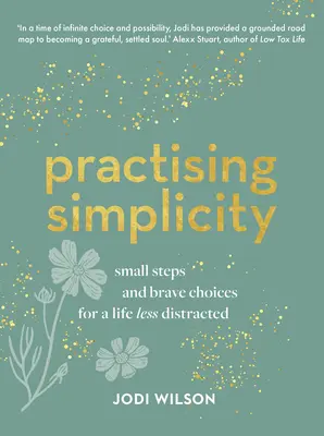 Practicando la sencillez: Pequeños pasos y elecciones valientes para una vida menos distraída - Practising Simplicity: Small Steps and Brave Choices for a Life Less Distracted