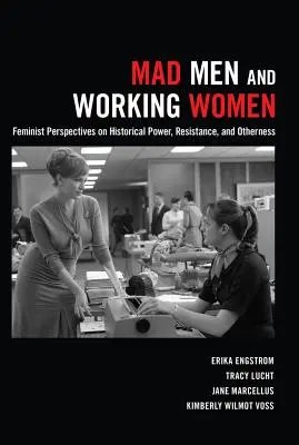 Mad Men y las mujeres trabajadoras: Perspectivas feministas sobre el poder histórico, la resistencia y la alteridad - Mad Men and Working Women: Feminist Perspectives on Historical Power, Resistance, and Otherness