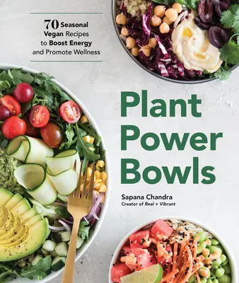 Plant Power Bowls: 70 recetas veganas de temporada para aumentar la energía y promover el bienestar - Plant Power Bowls: 70 Seasonal Vegan Recipes to Boost Energy and Promote Wellness