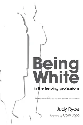 Ser blanco en las profesiones de ayuda: Desarrollar una conciencia intercultural eficaz - Being White in the Helping Professions: Developing Effective Intercultural Awareness