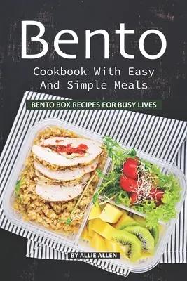 Libro de Cocina Bento con Comidas Fáciles y Sencillas: Recetas de Bento Box para Vidas Ocupadas - Bento Cookbook with Easy and Simple Meals: Bento Box Recipes for Busy Lives