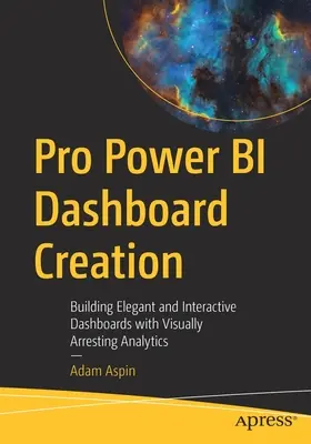 Pro Power Bi Dashboard Creation: Creación de cuadros de mando elegantes e interactivos con análisis visualmente atractivos - Pro Power Bi Dashboard Creation: Building Elegant and Interactive Dashboards with Visually Arresting Analytics