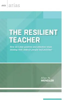 Profesor resiliente: ¿Cómo mantener una actitud positiva y eficaz ante personas y políticas difíciles? - Resilient Teacher: How Do I Stay Positive and Effective When Dealing with Difficult People and Policies?