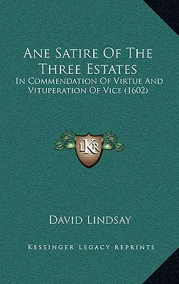 Una sátira de los tres estados: Elogio de la virtud y vituperio del vicio (1602) - Ane Satire Of The Three Estates: In Commendation Of Virtue And Vituperation Of Vice (1602)