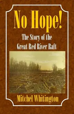 La historia de la gran balsa del río Rojo - No Hope! the Story of the Great Red River Raft