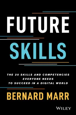 Habilidades del futuro: Las 20 habilidades y competencias que todo el mundo necesita para triunfar en un mundo digital - Future Skills: The 20 Skills and Competencies Everyone Needs to Succeed in a Digital World