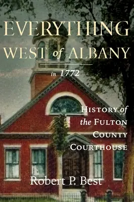 Todo al oeste de Albany en 1772: Historia del juzgado del condado de Fulton - Everything West of Albany in 1772: History of the Fulton County Courthouse