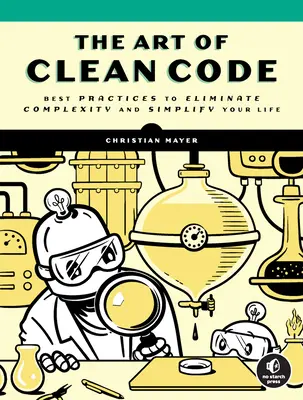 El arte del código limpio: Las mejores prácticas para eliminar la complejidad y simplificar su vida - The Art of Clean Code: Best Practices to Eliminate Complexity and Simplify Your Life