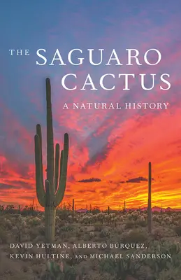 El cactus saguaro: Historia natural - The Saguaro Cactus: A Natural History