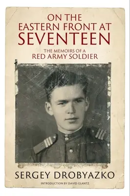 En el frente oriental a los diecisiete años: Memorias de un soldado del Ejército Rojo, 1942-1944 - On the Eastern Front at Seventeen: The Memoirs of a Red Army Soldier, 1942-1944