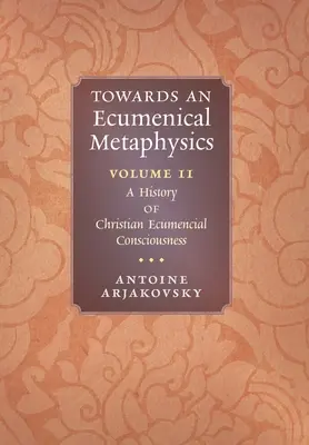 Hacia una metafísica ecuménica, volumen 2: Historia de la conciencia ecuménica cristiana - Towards an Ecumenical Metaphysics, Volume 2: A History of Christian Ecumenical Consciousness