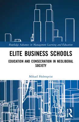 Escuelas de negocios de élite: Educación y consagración en la sociedad neoliberal - Elite Business Schools: Education and Consecration in Neoliberal Society