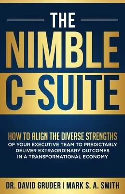 La dirección ágil: Cómo alinear las diversas fortalezas de su equipo ejecutivo para obtener resultados extraordinarios de forma predecible en un entorno de transformación. - The Nimble C-Suite: How to Align the Diverse Strengths of Your Executive Team to Predictably Deliver Extraordinary Outcomes in a Transform