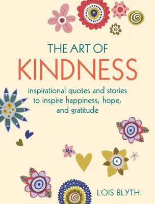 El arte de la bondad: Citas e historias que inspiran felicidad, esperanza y gratitud - The Art of Kindness: Inspirational Quotes and Stories to Inspire Happiness, Hope, and Gratitude