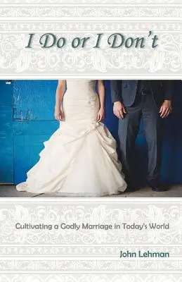 Lo hago o no lo hago: Cultivar un matrimonio piadoso en el mundo actual - I Do or I Don't: Cultivating a Godly Marriage in Today's World