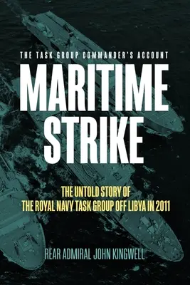 Huelga marítima: La historia no contada del Grupo de Tareas de la Royal Navy frente a Libia en 2011 - Maritime Strike: The Untold Story of the Royal Navy Task Group Off Libya in 2011