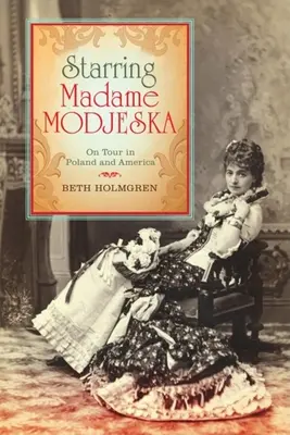 Protagonizada por Madame Modjeska: De gira por Polonia y América - Starring Madame Modjeska: On Tour in Poland and America