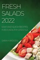 Ensaladas frescas 2022: Recetas fáciles y rápidas para un estilo de vida saludable - Fresh Salads 2022: Easy and Quick Recipes for a Healthy Lifestyle